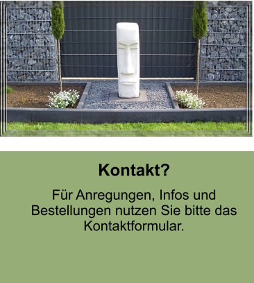 Kontakt?  Für Anregungen, Infos und Bestellungen nutzen Sie bitte das Kontaktformular.