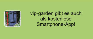 vip-garden gibt es auch als kostenlose Smartphone-App!