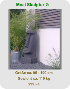 Moai Skulptur 2: Größe ca. 95 - 100 cm Gewicht ca. 110 kg 299,- €