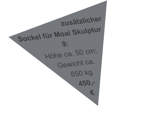 zusätzlicher Sockel für Moai Skulptur 9:  Höhe ca. 50 cm; Gewicht ca. 650 kg 450,- €