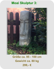 Moai Skulptur 3: Größe ca. 95 - 100 cm Gewicht ca. 80 kg 299,- €