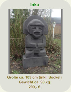 Inka Größe ca. 103 cm (inkl. Sockel) Gewicht ca. 90 kg 299,- €