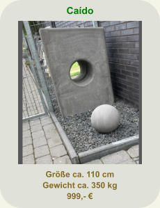 Caído Größe ca. 110 cm Gewicht ca. 350 kg 999,- €